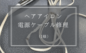 I様　ヘアアイロン電源ケーブル修理